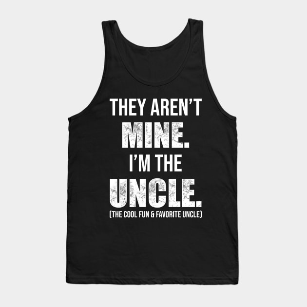 They Aren't Mine. I'm The Uncle. Tank Top by TeeMaruf